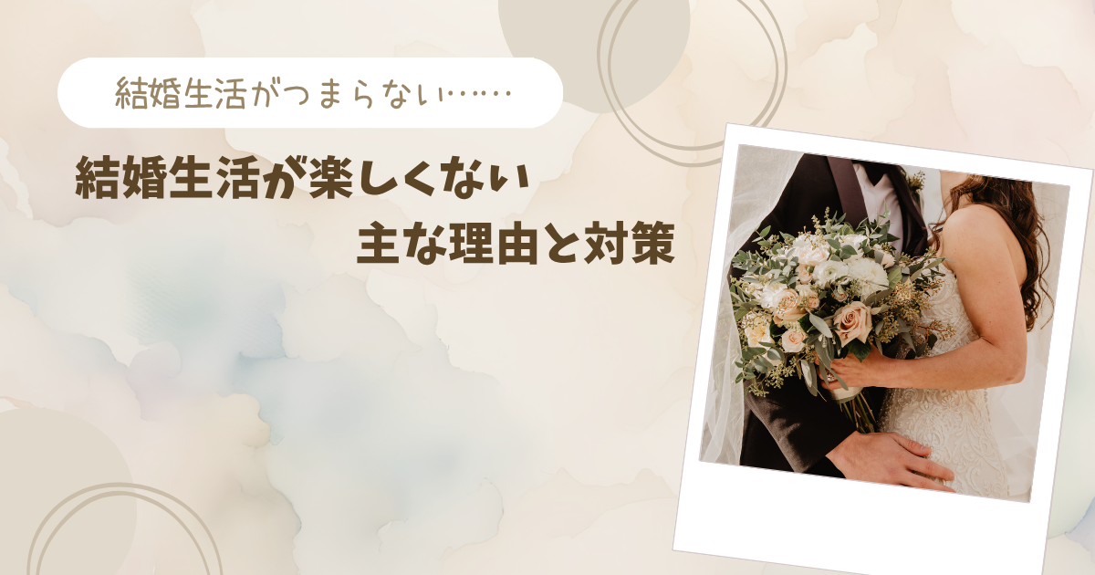 結婚生活がつまらない…… 楽しくない主な理由と対策