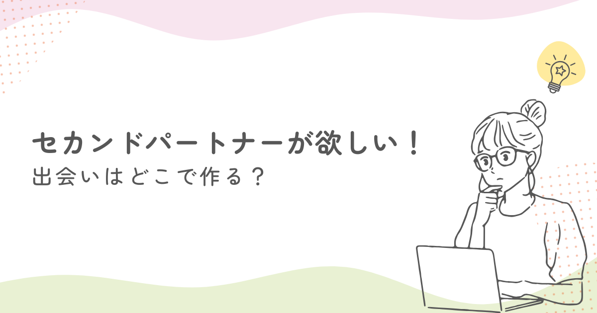 セカンドパートナーが欲しい。出会いはどこで作る？